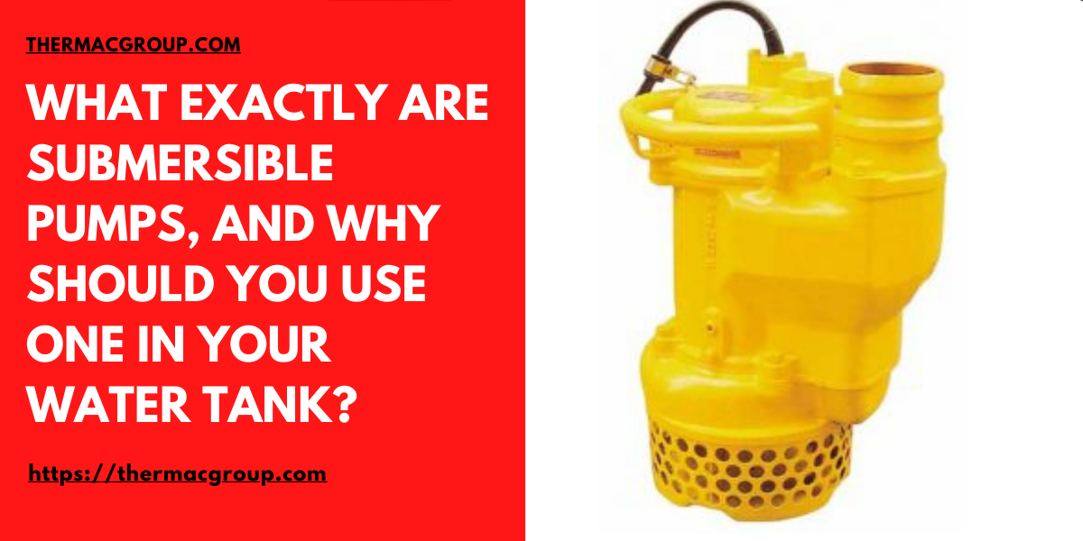 What exactly are submersible pumps, and why should you use one in your